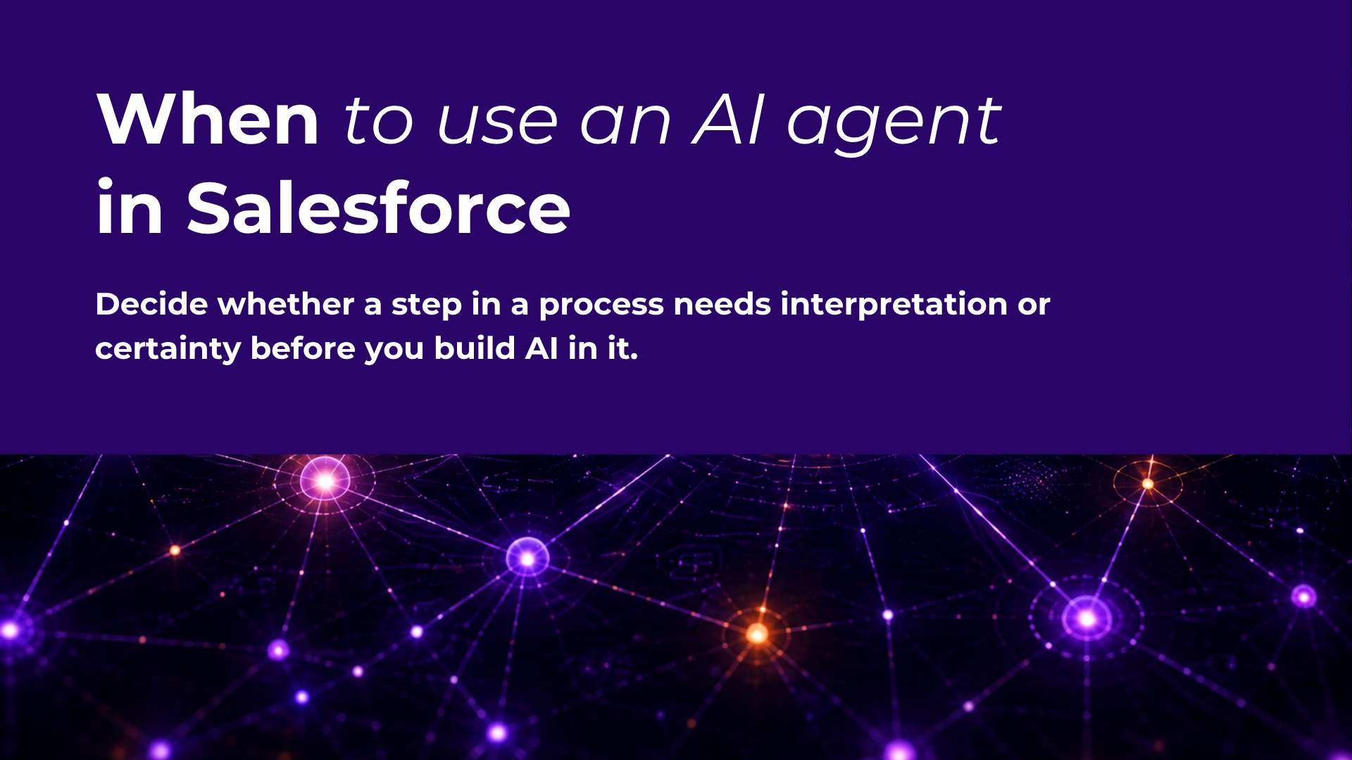 When to use an AI agent in Salesforce: decide whether a step needs interpretation or certainty before you build AI into it.